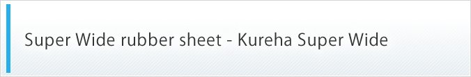 Super Wide rubber sheet - Kureha Super Wide