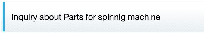 Inquiry about Parts for spinnig machine